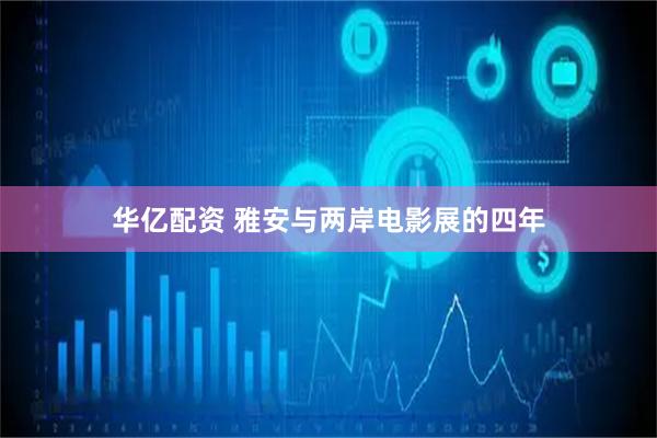华亿配资 雅安与两岸电影展的四年
